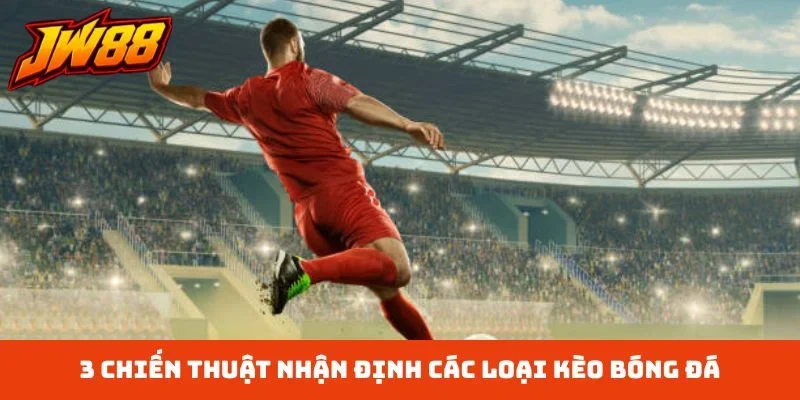 3 chiến thuật nhận định các loại kèo bóng đá