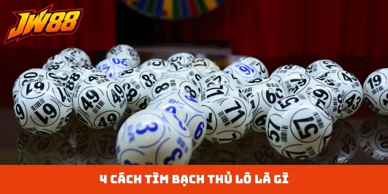 4 cách tìm bạch thủ lô là gì