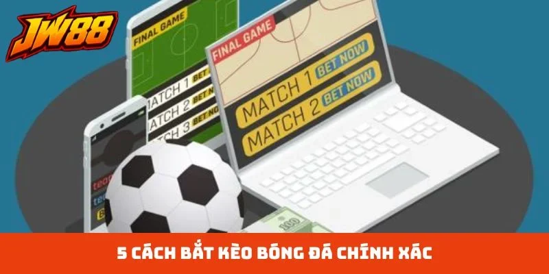 5 cách bắt kèo bóng đá chính xác