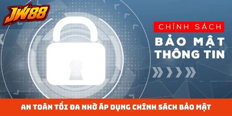 An toàn tối đa nhờ áp dụng chính sách bảo mật