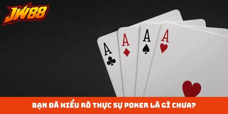 Bạn đã hiểu rõ thực sự Poker là gì chưa?