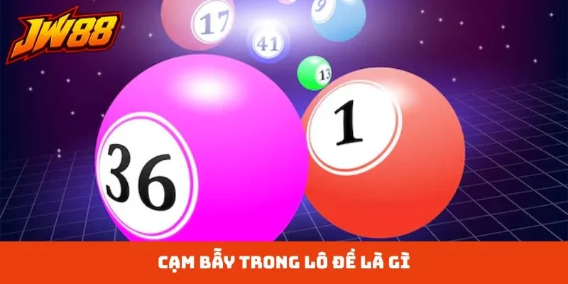 Cạm bẫy trong lô đề là gì