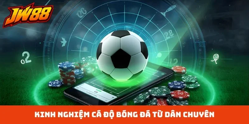 Kinh nghiệm cá độ bóng đá từ dân chuyên