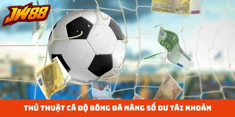 Thủ thuật cá độ bóng đá nâng số dư tài khoản