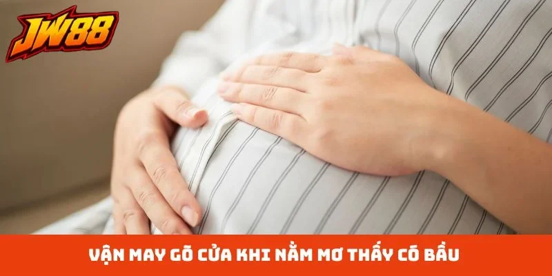 Vận may gõ cửa khi nằm mơ thấy có bầu